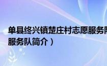 单县终兴镇楚庄村志愿服务队（关于单县终兴镇楚庄村志愿服务队简介）