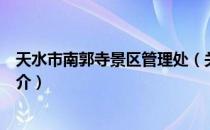 天水市南郭寺景区管理处（关于天水市南郭寺景区管理处简介）