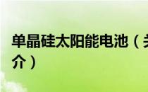 单晶硅太阳能电池（关于单晶硅太阳能电池简介）