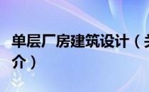 单层厂房建筑设计（关于单层厂房建筑设计简介）