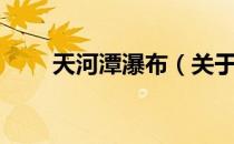 天河潭瀑布（关于天河潭瀑布简介）
