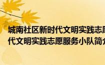 城南社区新时代文明实践志愿服务小队（关于城南社区新时代文明实践志愿服务小队简介）