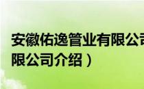 安徽佑逸管业有限公司（关于安徽佑逸管业有限公司介绍）
