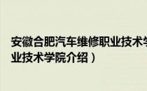 安徽合肥汽车维修职业技术学院（关于安徽合肥汽车维修职业技术学院介绍）