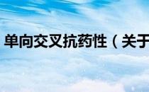 单向交叉抗药性（关于单向交叉抗药性简介）