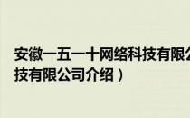 安徽一五一十网络科技有限公司（关于安徽一五一十网络科技有限公司介绍）