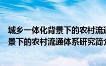 城乡一体化背景下的农村流通体系研究（关于城乡一体化背景下的农村流通体系研究简介）