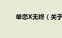 单恋X无终（关于单恋X无终简介）