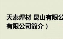 天泰焊材 昆山有限公司（关于天泰焊材 昆山有限公司简介）