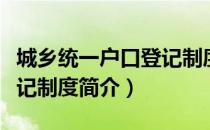 城乡统一户口登记制度（关于城乡统一户口登记制度简介）