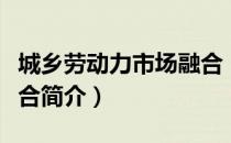城乡劳动力市场融合（关于城乡劳动力市场融合简介）