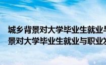 城乡背景对大学毕业生就业与职业发展的影响（关于城乡背景对大学毕业生就业与职业发展的影响简介）