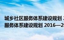 城乡社区服务体系建设规划 2016—2020年（关于城乡社区服务体系建设规划 2016—2020年简介）