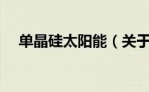 单晶硅太阳能（关于单晶硅太阳能简介）