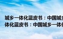 城乡一体化蓝皮书：中国城乡一体化发展报告（关于城乡一体化蓝皮书：中国城乡一体化发展报告简介）