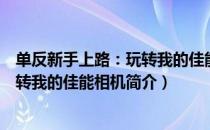 单反新手上路：玩转我的佳能相机（关于单反新手上路：玩转我的佳能相机简介）