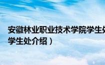 安徽林业职业技术学院学生处（关于安徽林业职业技术学院学生处介绍）