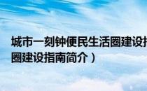 城市一刻钟便民生活圈建设指南（关于城市一刻钟便民生活圈建设指南简介）