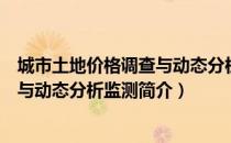 城市土地价格调查与动态分析监测（关于城市土地价格调查与动态分析监测简介）