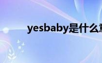 yesbaby是什么意思（yesbaby）