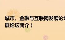 城市、金融与互联网发展论坛（关于城市、金融与互联网发展论坛简介）