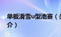 单板滑雪u型池赛（关于单板滑雪u型池赛简介）