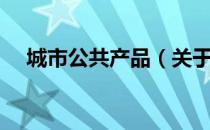 城市公共产品（关于城市公共产品简介）