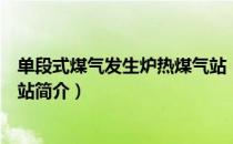 单段式煤气发生炉热煤气站（关于单段式煤气发生炉热煤气站简介）