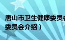唐山市卫生健康委员会（关于唐山市卫生健康委员会介绍）
