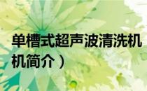 单槽式超声波清洗机（关于单槽式超声波清洗机简介）