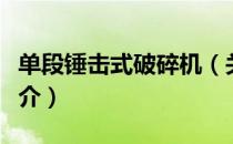 单段锤击式破碎机（关于单段锤击式破碎机简介）