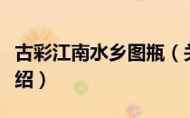古彩江南水乡图瓶（关于古彩江南水乡图瓶介绍）