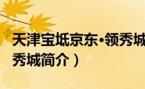 天津宝坻京东·领秀城（关于天津宝坻京东·领秀城简介）