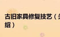 古旧家具修复技艺（关于古旧家具修复技艺介绍）
