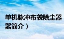 单机脉冲布袋除尘器（关于单机脉冲布袋除尘器简介）