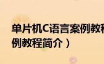 单片机C语言案例教程（关于单片机C语言案例教程简介）