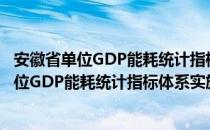 安徽省单位GDP能耗统计指标体系实施方案（关于安徽省单位GDP能耗统计指标体系实施方案介绍）