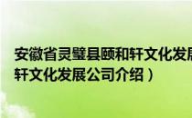 安徽省灵璧县颐和轩文化发展公司（关于安徽省灵璧县颐和轩文化发展公司介绍）