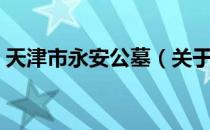 天津市永安公墓（关于天津市永安公墓简介）