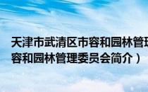 天津市武清区市容和园林管理委员会（关于天津市武清区市容和园林管理委员会简介）