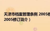 天津市档案管理条例 2005修订（关于天津市档案管理条例 2005修订简介）