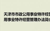 天津市市政公用事业特许经营管理办法（关于天津市市政公用事业特许经营管理办法简介）