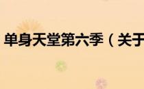 单身天堂第六季（关于单身天堂第六季简介）