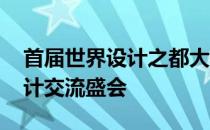 首届世界设计之都大会开幕 旨在打造一流设计交流盛会