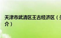 天津市武清区王古经济区（关于天津市武清区王古经济区简介）