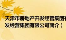 天津市房地产开发经营集团有限公司（关于天津市房地产开发经营集团有限公司简介）