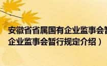 安徽省省属国有企业监事会暂行规定（关于安徽省省属国有企业监事会暂行规定介绍）