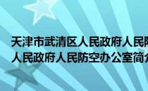 天津市武清区人民政府人民防空办公室（关于天津市武清区人民政府人民防空办公室简介）