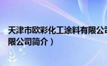 天津市欧彩化工涂料有限公司（关于天津市欧彩化工涂料有限公司简介）