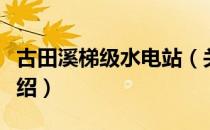 古田溪梯级水电站（关于古田溪梯级水电站介绍）